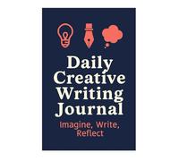 Daily Creative Writing Journal - Imagine, Write, Reflect: Daily Prompts and Reflection Space for Writers of All Levels