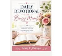 DAILY DEVOTIONAL FOR BUSY MOMS: 5-Minute Christian Reflections with Scripture, Prayer, and Encouragement for Finding Peace in Motherhood