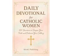 Daily Devotional for Catholic Women: 100 Devotions to Deepen Your Faith and Embrace Your Calling