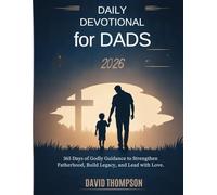 DAILY DEVOTIONAL FOR DADS 2026: 365 Days of Godly Guidance to Strengthen Fatherhood Build Legacy and Lead with Love