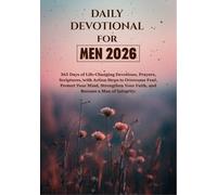DAILY DEVOTIONAL FOR MEN 2026: 365 Days of Life-Changing Devotions, Prayers, Scriptures, with Action Steps to Overcome Fear, Protect Your Mind, Strengthen Your Faith, and Become a Man of Integrity.