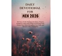 DAILY DEVOTIONAL FOR MEN 2026: 365 Days of Life-Changing Devotions, Prayers, Scriptures, with Action Steps to Overcome Fear, Protect Your Mind, Strengthen Your Faith, and Become a Man of Integrity.