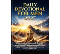 DAILY DEVOTIONAL FOR MEN 2027: 365 Days of Inspiring Devotions, Scripture, Prayer, Biblical Wisdom, and Spiritual Growth to Help You Become a Man of Faith, Purpose, Courage and Integrity.