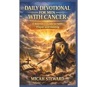 DAILY DEVOTIONAL FOR MEN WITH CANCER: A Warrior's Guide to Faith, Prayer and Healing
