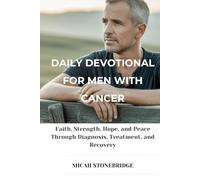 DAILY DEVOTIONAL FOR MEN WITH CANCER: Faith, Strength, Hope, and Peace Through Diagnosis, Treatment, and Recovery