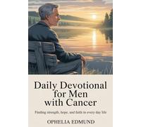 Daily Devotional for Men With Cancer: Finding Strength, Hope, and Faith in Everyday Life