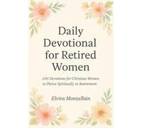 Daily Devotional for Retired Women: 100 Devotions for Christian Women to Thrive Spiritually in Retirement