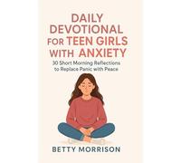 Daily Devotional for Teen Girls with Anxiety: 30 Short Morning Reflections to Replace Panic with Peace & Biblical Confidence in 5 Minutes a Day
