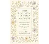 Daily Devotional for Women with Cancer: 100 Devotions to Help You Walk with God Through Every Step of the Battle