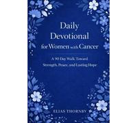 Daily Devotional for Women with Cancer: A 90 Day Walk Toward Strength, Peace, and Lasting Hope