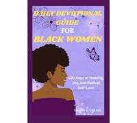 DAILY DEVOTIONAL GUIDE FOR BLACK WOMEN: 100 Days of Healing, Joy, and Radical Self-Love