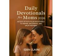 Daily Devotionals for Moms 2026: 365 Days Of Faith-Filled Devotionals To Inspire, Encourage, And Uplift Mothers