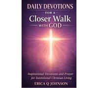 Daily Devotions For a Closer Walk With God: 30 Days of Inspirational Devotions and Prayer for Intentional Christian Living