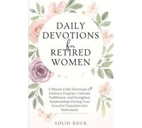 DAILY DEVOTIONS for RETIRED WOMEN: 5-Minute Daily Devotions to Embrace Purpose, Cultivate Fulfillment, and Strengthen Relationships During Your Graceful Transition into Retirement
