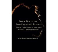 Daily Discipline, Life-Changing Results: The 90 Days Journal for your Personal Breakthrough: Build and Break Habits