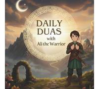 Daily Duas with Ali the Warrior: An Illustrated Islamic Dua Book for Kids with 30+ Basic Duas, Meanings, and Insights