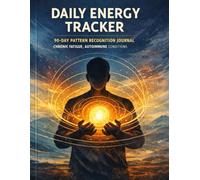 Daily Energy Tracker 90-Day Pattern Recognition Journal for Chronic Fatigue, Autoimmune Conditions Recovery: Simple Energy Level Monitoring System to Identify Triggers, Boost Patterns Regain Control