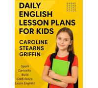 Daily English Lesson Plans for Kids: A Complete Teacher’s Guide with 365 Fun Activities, Games, Poems, and Creative Exercises for Teaching English in the Classroom or at Home