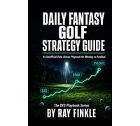 Daily Fantasy Golf Strategy Guide: An Unofficial Data-Driven Playbook for Winning on FanDuel