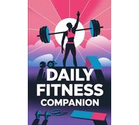 Daily Fitness Companion: Track Your Progress, Boost Motivation, and Build Healthy Habits with Ease