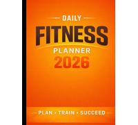 Daily Fitness Planner 2026: A 12-Month Dated Workout, Nutrition & Habit Tracker for Consistent Results