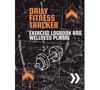 Daily Fitness Tracker: Exercise Logbook and Wellness Planner: Track your workouts, nutrition, and daily habits, stay consistent and build a stronger, healthier you.
