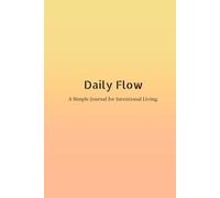 Daily Flow: A Simple Journal for Intentional Living: Build Better Days with Daily Check-Ins, Weekly Reflections & Affirmations.