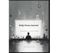 Daily Focus Journal: A Simple Way to Focus on What Matters Today