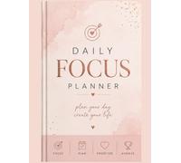 DAILY FOCUS PLANNER: PLAN YOUR DAY, CREATE YOUR LIFE