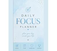 DAILY FOCUS PLANNER: PLAN YOUR DAY,CREATE YOUR LIFE