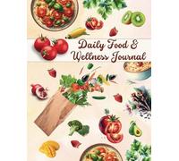 Daily Food & Wellness Journal: Track Meals, Calories, Water Intake, Mood, and Energy: Nutrition & Fitness Planner for Healthy Living