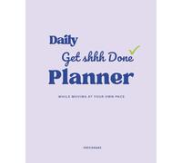 Daily Get Shhh Done Planner: While Moving At Your Own Pace