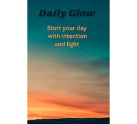 Daily Glow: Start Your Day With Intention And Light: Part of the Joyful Mind Collection
