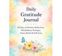 Daily Gratitude : 90 Days of Positive Reflection, Mindfulness Prompts, Stress Relief & Self-Care: A Guided Journal to Boost Happiness, Reduce Stress, and Cultivate a Mindful Life