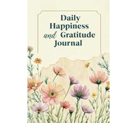 Daily Gratitude and Happiness Journal: A Unique Diary To Make You Reflect On The Good Things In Your Life, Count Your Blessings, Cultivate ... Positive, and Embrace Life With Joy and Hope