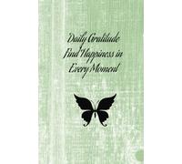 Daily Gratitude: Find Happiness in Every Moment: Ready to change your life? Gratitude is the first step. This journal will help you cultivate a positive mindset!