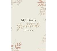 Daily Gratitude Journal A Simple Guided Journal for Adults to Practice Thankfulness, Build Positive Habits, and Create a Calm, Happy Life
