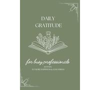 Daily Gratitude Journal for Busy Professionals: A 60-Day Mindfulness Journey to Increase Happiness & Productivity