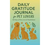 Daily Gratitude Journal for Pet Lovers: 365 Days of Paws, Love & Thankfulness: A Year-Long Journey of Appreciation for Your Furry, Feathered & Scaled Companions