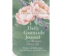 Daily Gratitude Journal for Women Over 40: 90 Days of Reflection, Mindfulness, and Self-Care