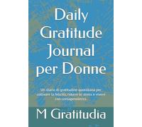Daily Gratitude Journal per Donne: Un diario di gratitudine quotidiana per coltivare la felicità, ridurre lo stress e vivere con consapevolezza.