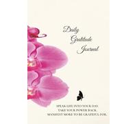 Daily Gratitude Journal: Speak Life Into Your Day, Take Your Power Back, Manifest More To Be Grateful For