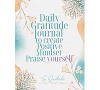 Daily Gratitude Journal to create Positive Mindset: Praise yourself