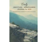 Daily Gratitude + Mindfulness Journal for Men: Find Strength, Focus, and Calmness for as quick as 2 to 3 minutes or a total of 15 minutes daily!