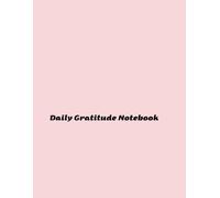Daily Gratitude Notebook: Boost Your Happiness and Mindfulness Through the Power of Positive Thinking