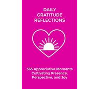Daily Gratitude Reflections: 365 Appreciative Moments Cultivating Presence, Perspective, and Joy: 5
