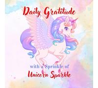 Daily Gratitude with a Sprinkle of Unicorn Sparkle: Daily Unicorn Fun for Sharing What You’re Thankful For