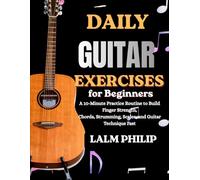 Daily Guitar Exercises for Beginners: A 10-Minute Practice Routine to Build Finger Strength, Chords, Strumming, Scales, and Guitar Technique Fast