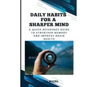 Daily Habits for a Sharper Mind: A Quick Reference Guide to Strengthen Memory and Improve Brain Health