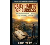 Daily Habits for Success: Small Actions That Create Extraordinary Results